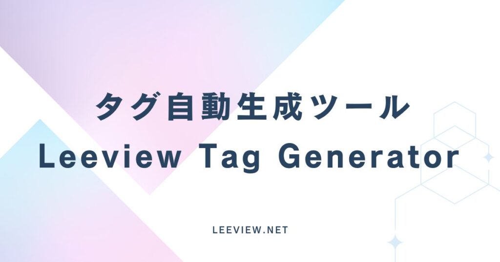 タグ自動生成ツール Leeview Tag Generator タグ自動生成ツール Leeview Tag Generator